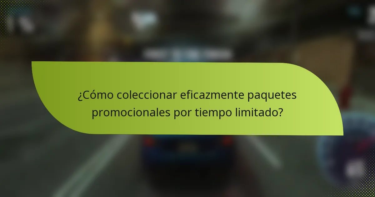 ¿Cómo coleccionar eficazmente paquetes promocionales por tiempo limitado?