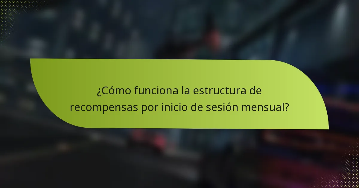 ¿Cómo funciona la estructura de recompensas por inicio de sesión mensual?