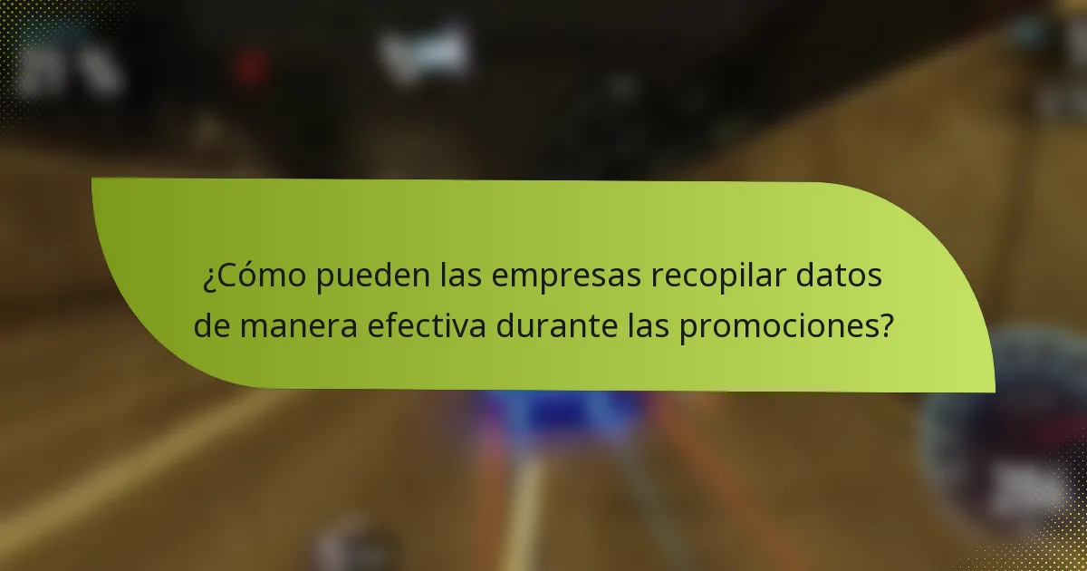¿Cómo pueden las empresas recopilar datos de manera efectiva durante las promociones?