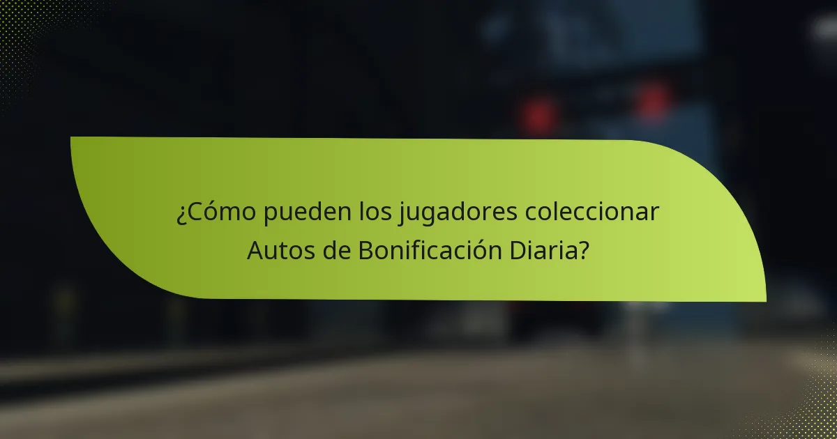 ¿Cómo pueden los jugadores coleccionar Autos de Bonificación Diaria?