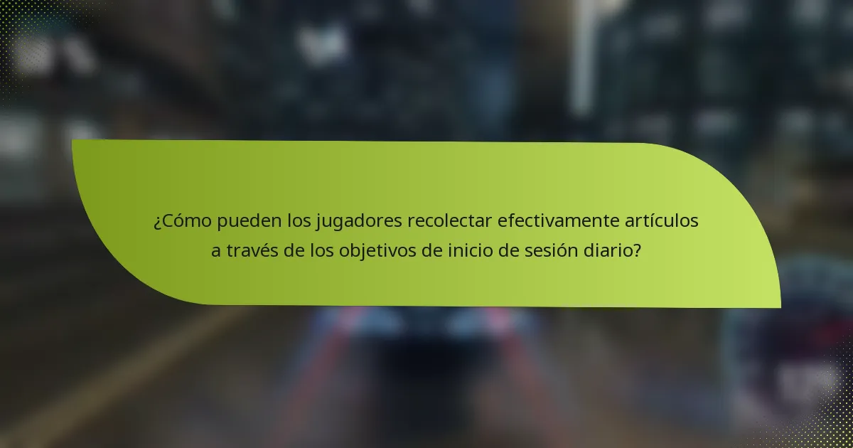 ¿Cómo pueden los jugadores recolectar efectivamente artículos a través de los objetivos de inicio de sesión diario?