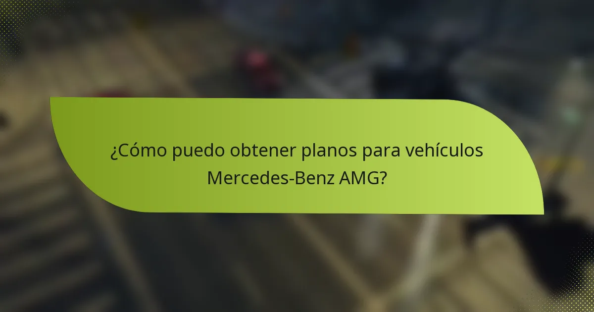¿Cómo puedo obtener planos para vehículos Mercedes-Benz AMG?
