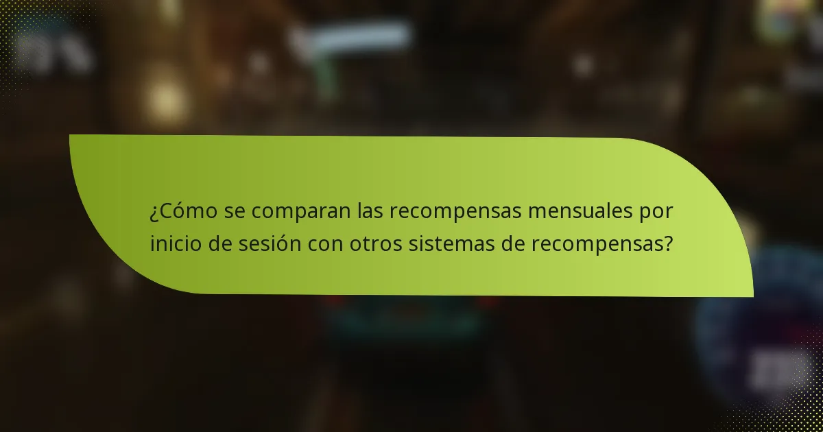 ¿Cómo se comparan las recompensas mensuales por inicio de sesión con otros sistemas de recompensas?