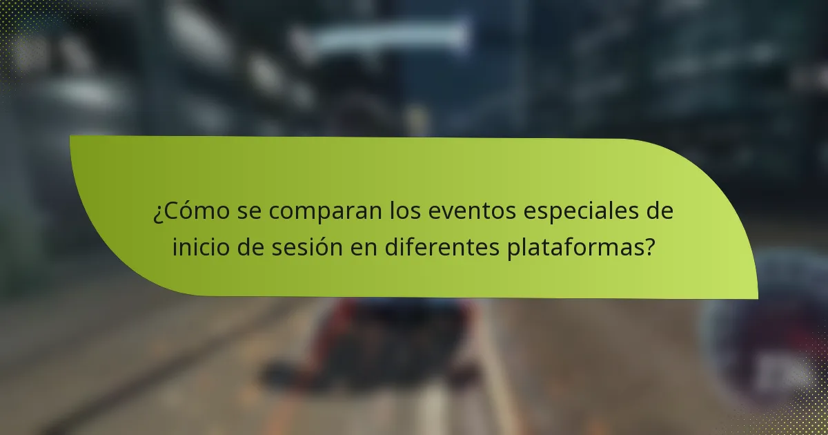 ¿Cómo se comparan los eventos especiales de inicio de sesión en diferentes plataformas?