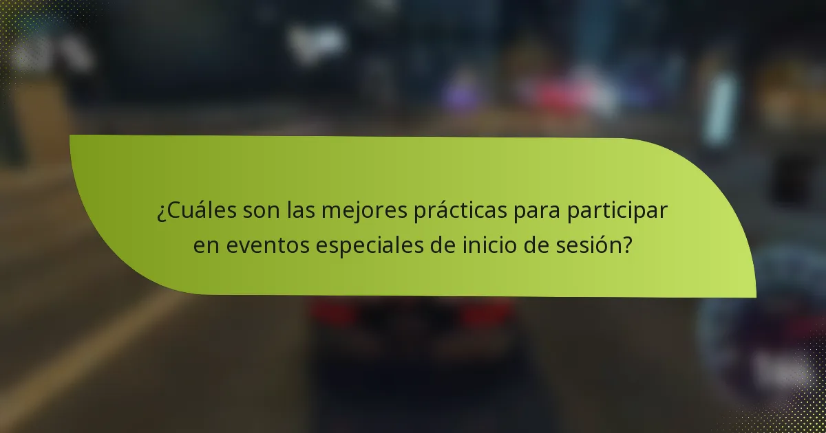¿Cuáles son las mejores prácticas para participar en eventos especiales de inicio de sesión?