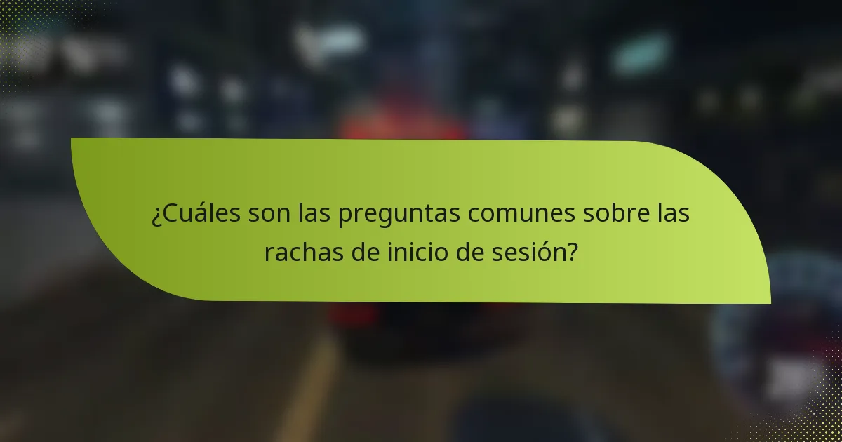 ¿Cuáles son las preguntas comunes sobre las rachas de inicio de sesión?