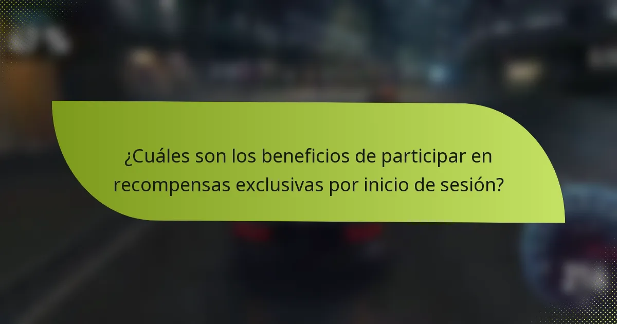 ¿Cuáles son los beneficios de participar en recompensas exclusivas por inicio de sesión?