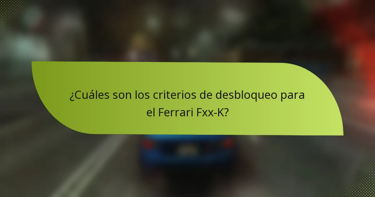 ¿Cuáles son los criterios de desbloqueo para el Ferrari Fxx-K?