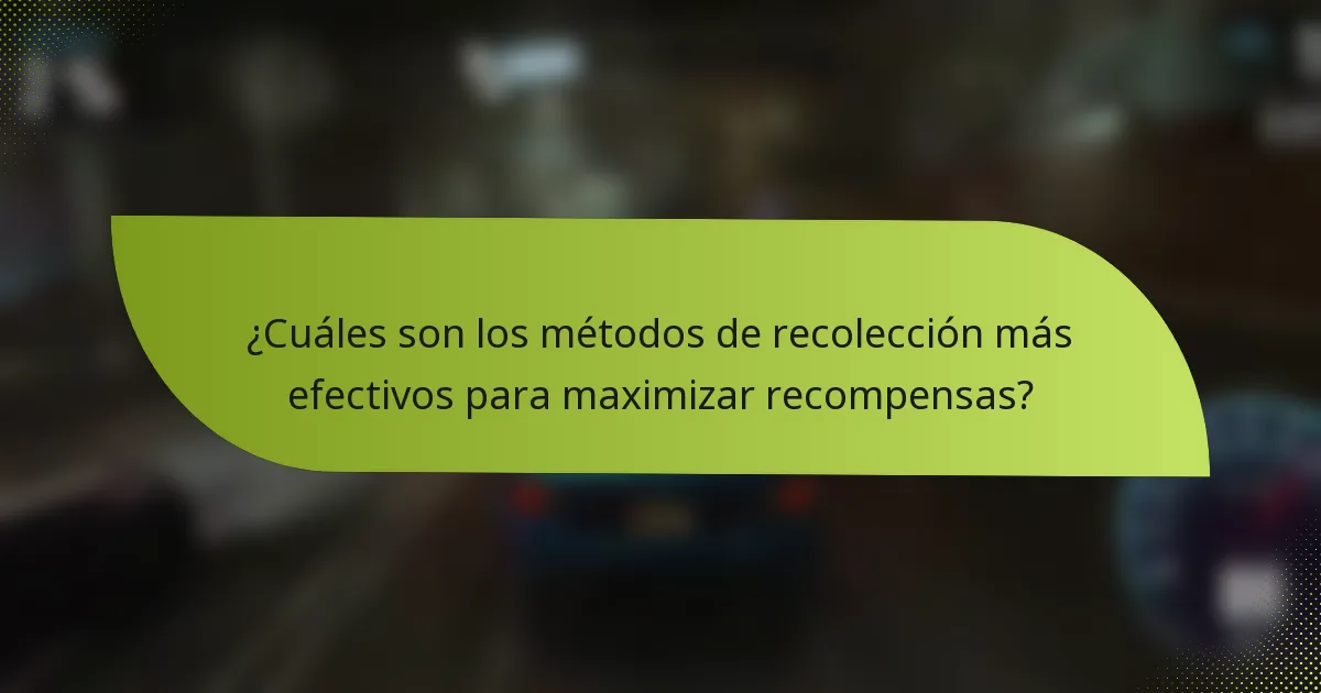 ¿Cuáles son los métodos de recolección más efectivos para maximizar recompensas?