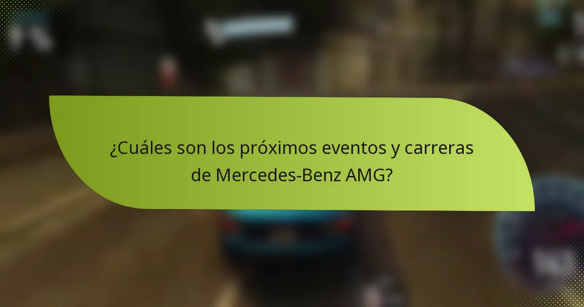 ¿Cuáles son los próximos eventos y carreras de Mercedes-Benz AMG?
