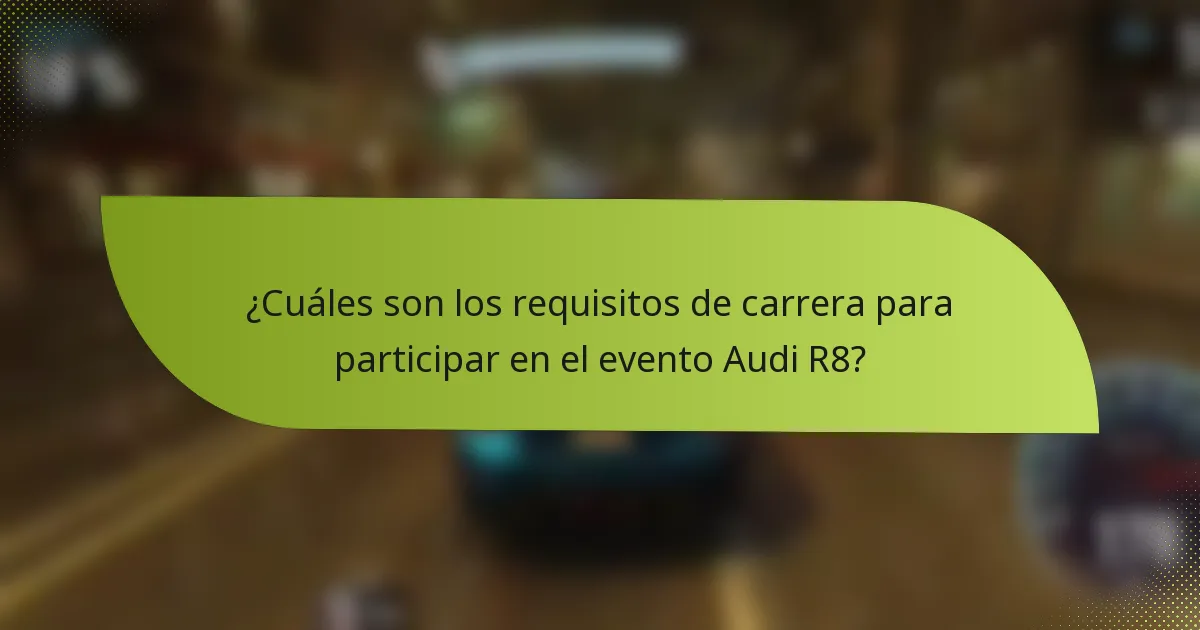 ¿Cuáles son los requisitos de carrera para participar en el evento Audi R8?