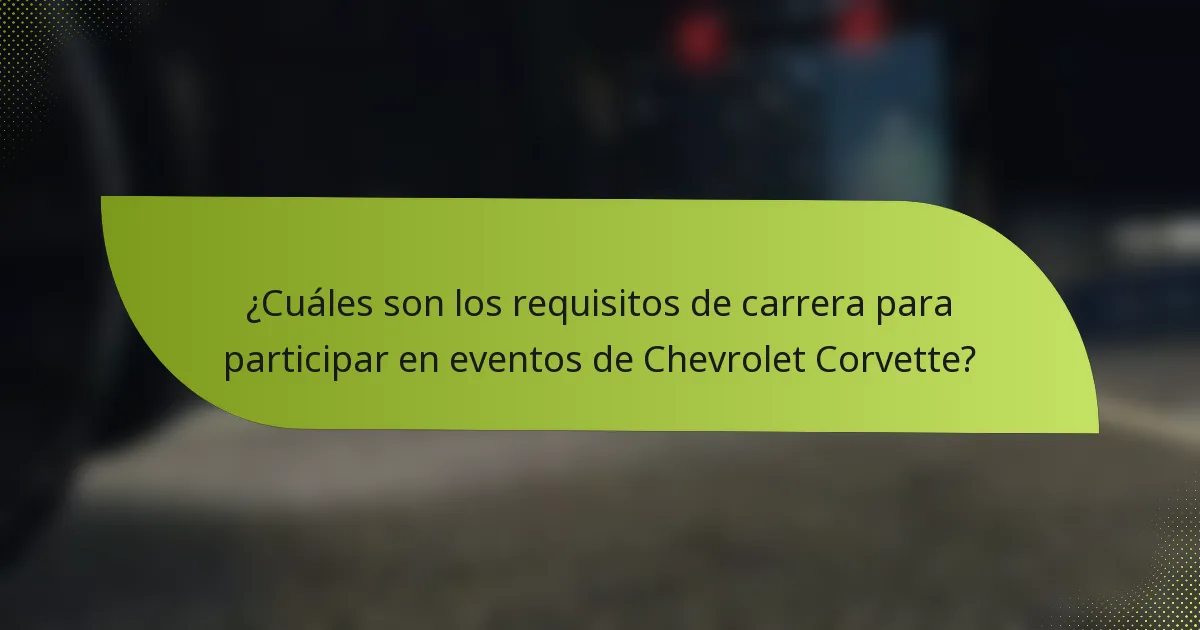 ¿Cuáles son los requisitos de carrera para participar en eventos de Chevrolet Corvette?