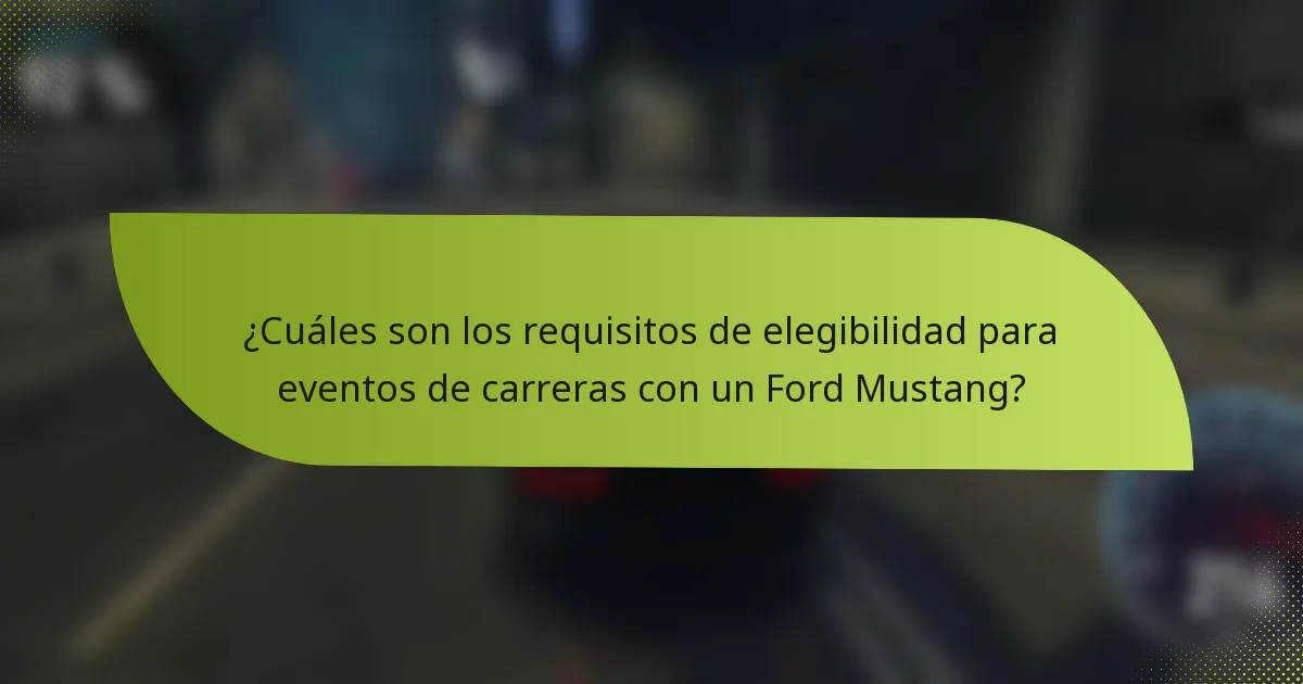 ¿Cuáles son los requisitos de elegibilidad para eventos de carreras con un Ford Mustang?