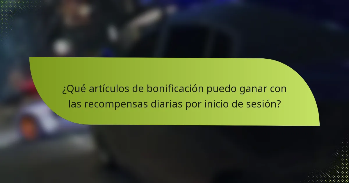 ¿Qué artículos de bonificación puedo ganar con las recompensas diarias por inicio de sesión?