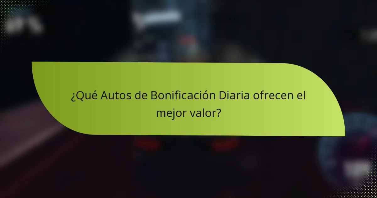 ¿Qué Autos de Bonificación Diaria ofrecen el mejor valor?