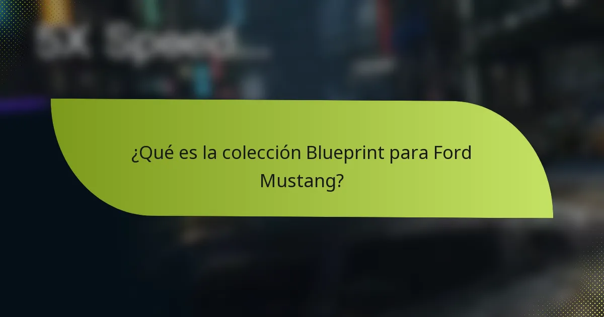 ¿Qué es la colección Blueprint para Ford Mustang?