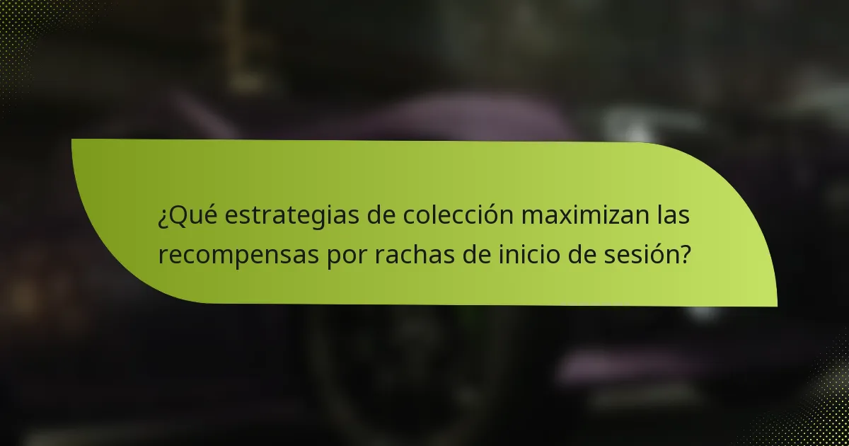 ¿Qué estrategias de colección maximizan las recompensas por rachas de inicio de sesión?
