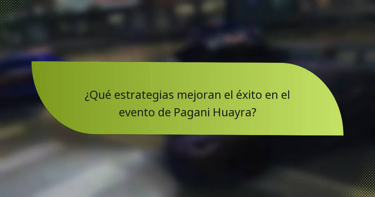 ¿Qué estrategias mejoran el éxito en el evento de Pagani Huayra?