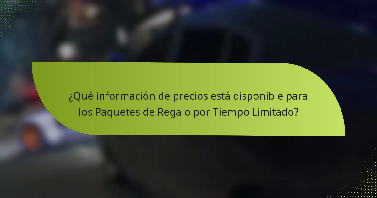 ¿Qué información de precios está disponible para los Paquetes de Regalo por Tiempo Limitado?