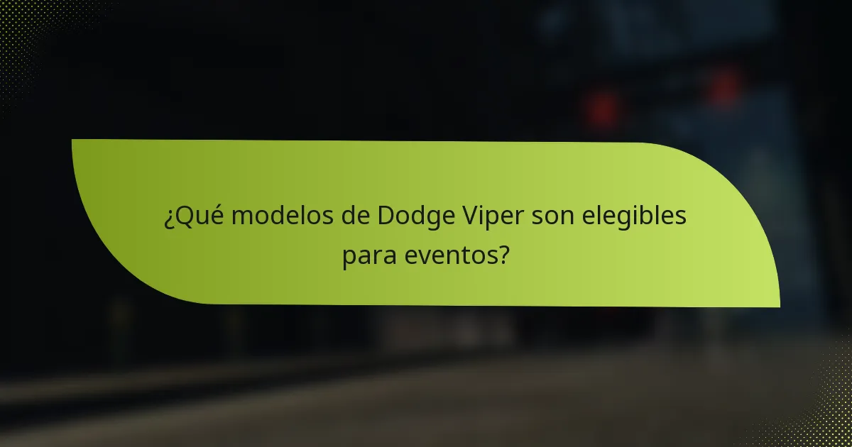 ¿Qué modelos de Dodge Viper son elegibles para eventos?