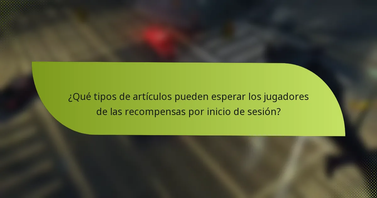 ¿Qué tipos de artículos pueden esperar los jugadores de las recompensas por inicio de sesión?