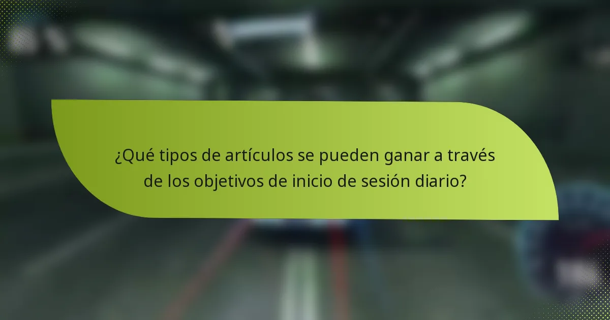¿Qué tipos de artículos se pueden ganar a través de los objetivos de inicio de sesión diario?