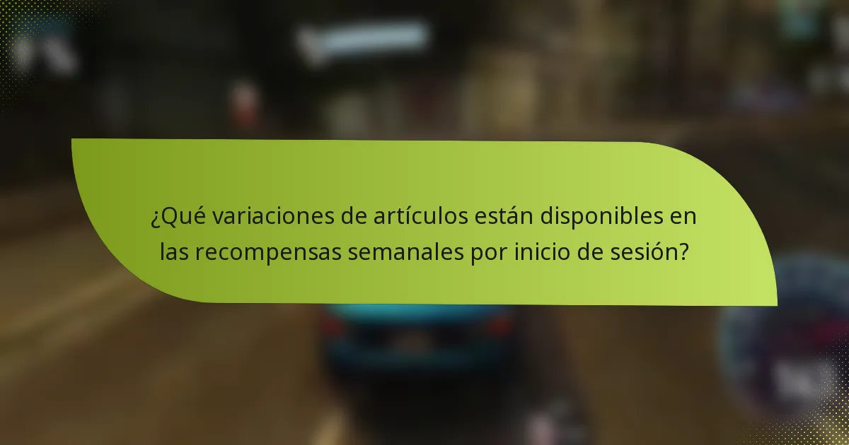 ¿Qué variaciones de artículos están disponibles en las recompensas semanales por inicio de sesión?