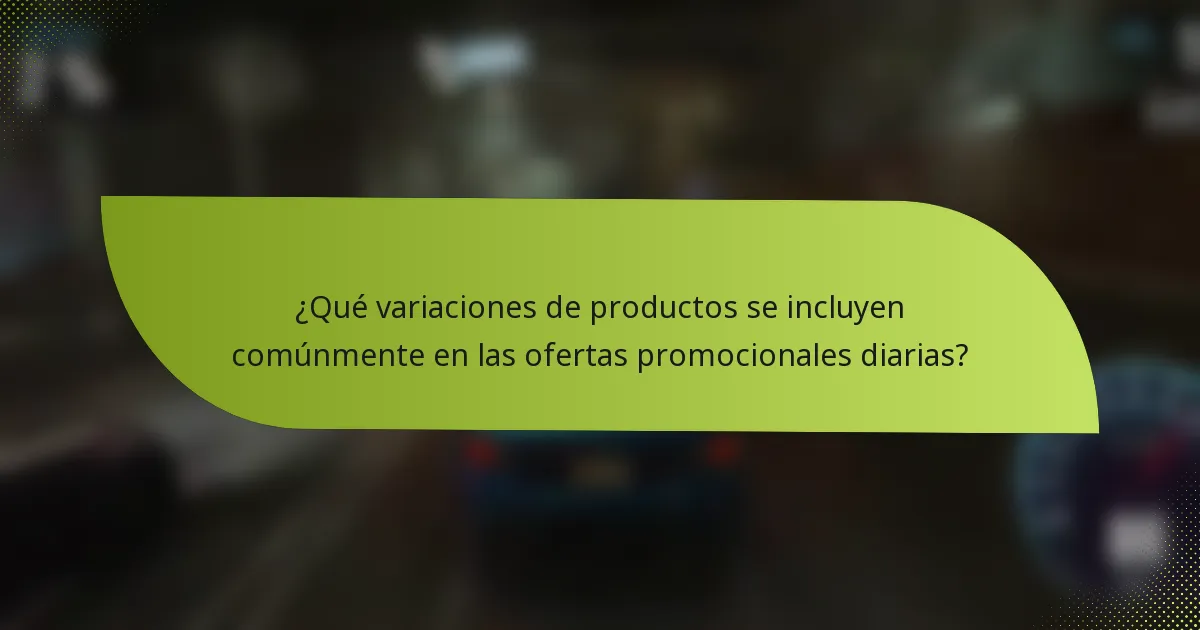 ¿Qué variaciones de productos se incluyen comúnmente en las ofertas promocionales diarias?