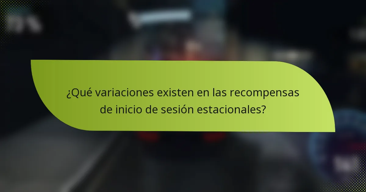 ¿Qué variaciones existen en las recompensas de inicio de sesión estacionales?